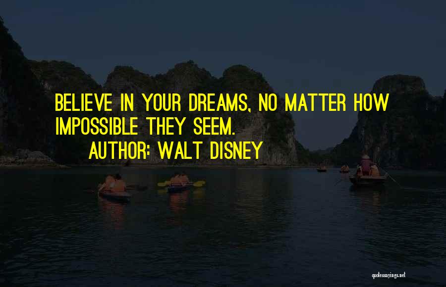 Walt Disney Quotes: Believe In Your Dreams, No Matter How Impossible They Seem.