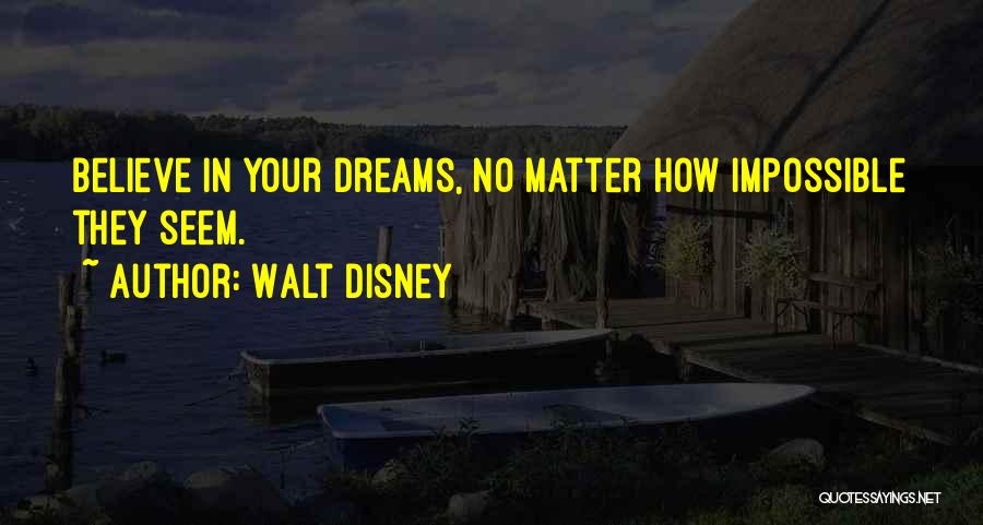 Walt Disney Quotes: Believe In Your Dreams, No Matter How Impossible They Seem.