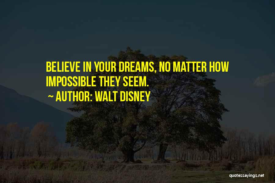 Walt Disney Quotes: Believe In Your Dreams, No Matter How Impossible They Seem.