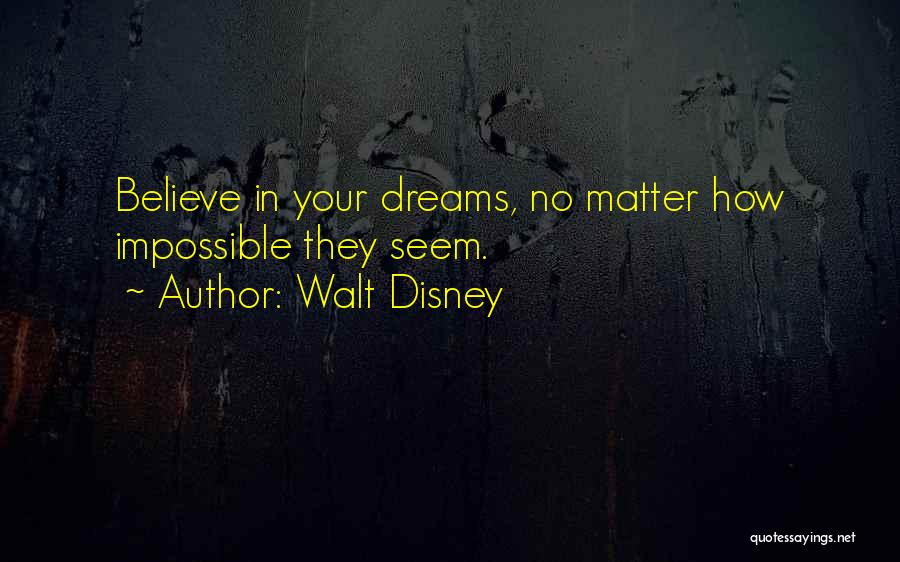 Walt Disney Quotes: Believe In Your Dreams, No Matter How Impossible They Seem.