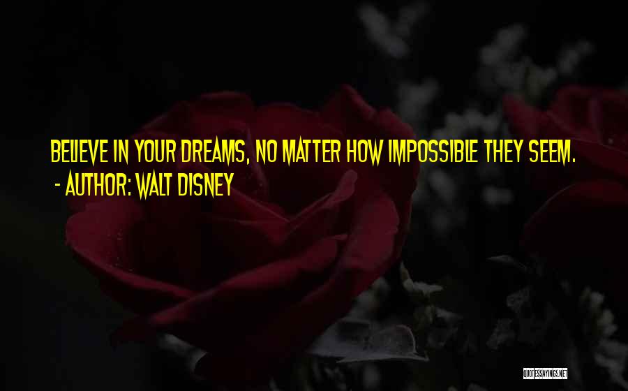 Walt Disney Quotes: Believe In Your Dreams, No Matter How Impossible They Seem.