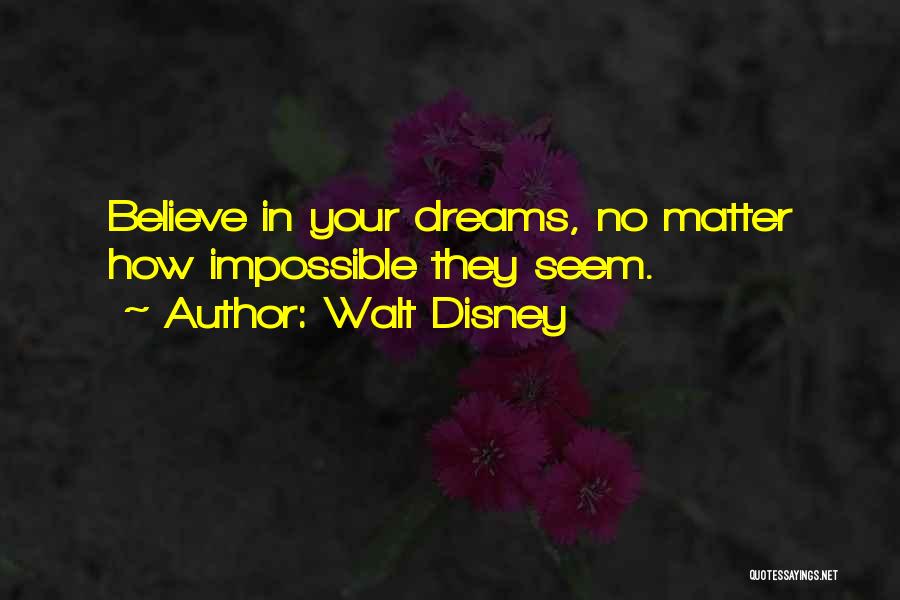 Walt Disney Quotes: Believe In Your Dreams, No Matter How Impossible They Seem.