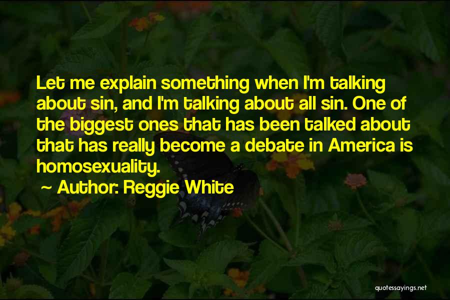 Reggie White Quotes: Let Me Explain Something When I'm Talking About Sin, And I'm Talking About All Sin. One Of The Biggest Ones