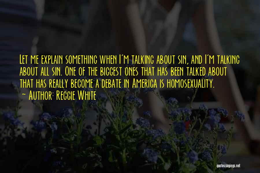 Reggie White Quotes: Let Me Explain Something When I'm Talking About Sin, And I'm Talking About All Sin. One Of The Biggest Ones