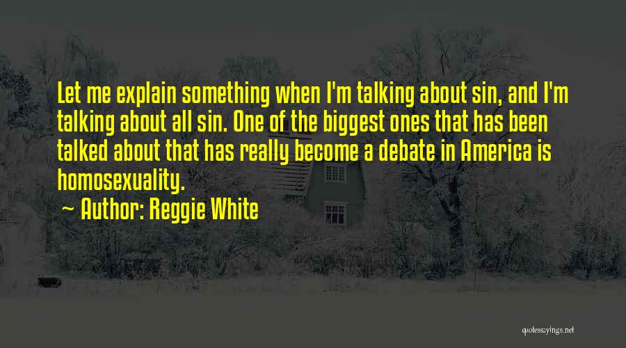 Reggie White Quotes: Let Me Explain Something When I'm Talking About Sin, And I'm Talking About All Sin. One Of The Biggest Ones