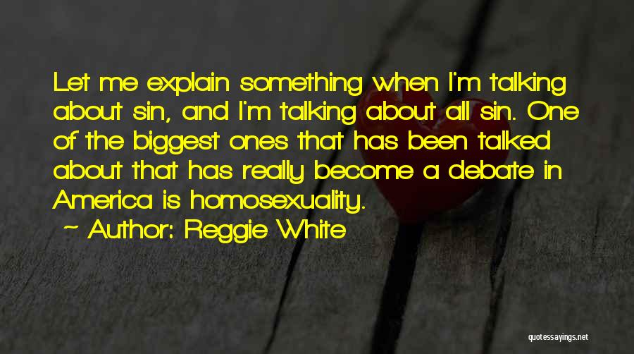 Reggie White Quotes: Let Me Explain Something When I'm Talking About Sin, And I'm Talking About All Sin. One Of The Biggest Ones