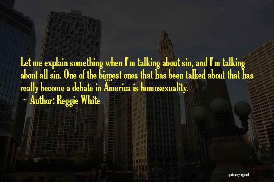 Reggie White Quotes: Let Me Explain Something When I'm Talking About Sin, And I'm Talking About All Sin. One Of The Biggest Ones