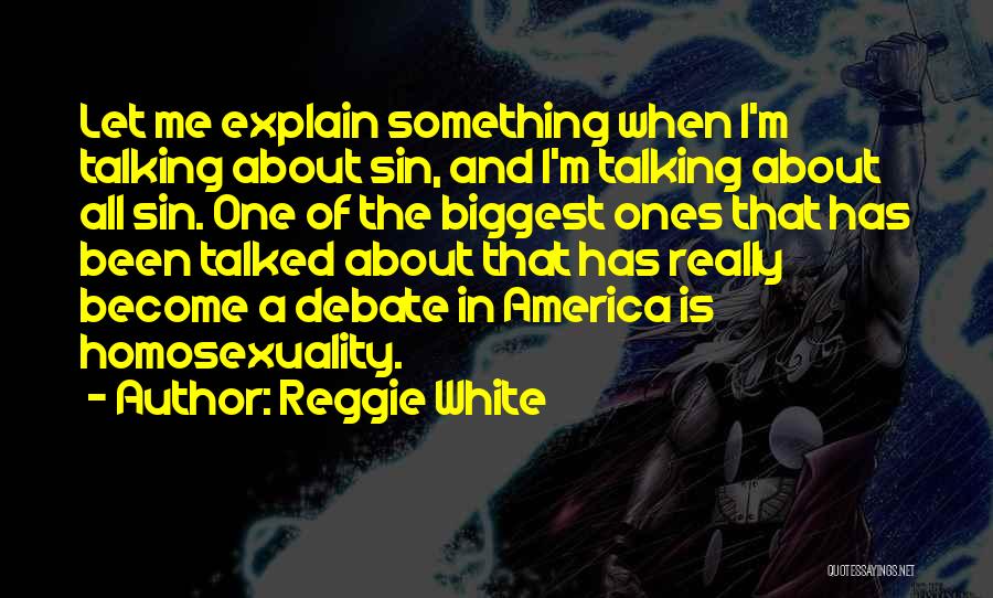 Reggie White Quotes: Let Me Explain Something When I'm Talking About Sin, And I'm Talking About All Sin. One Of The Biggest Ones