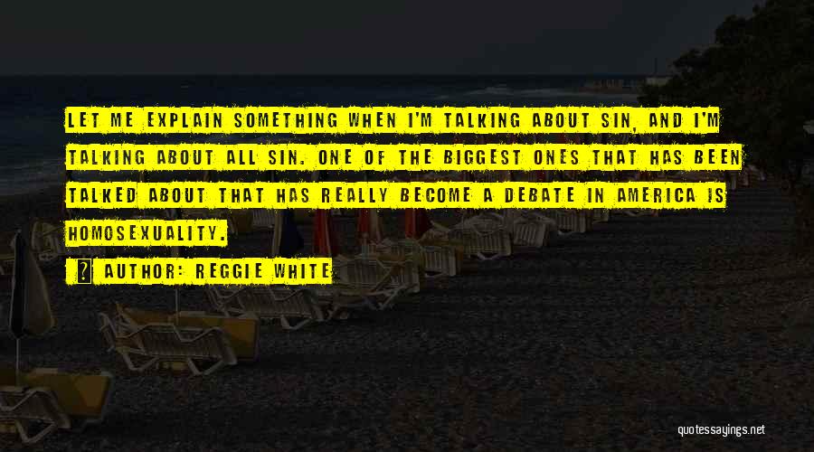 Reggie White Quotes: Let Me Explain Something When I'm Talking About Sin, And I'm Talking About All Sin. One Of The Biggest Ones