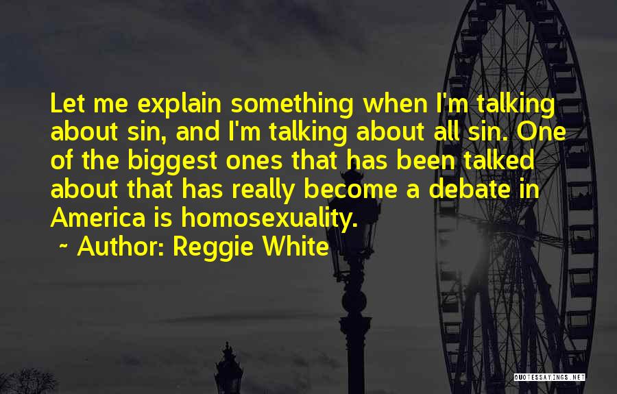 Reggie White Quotes: Let Me Explain Something When I'm Talking About Sin, And I'm Talking About All Sin. One Of The Biggest Ones