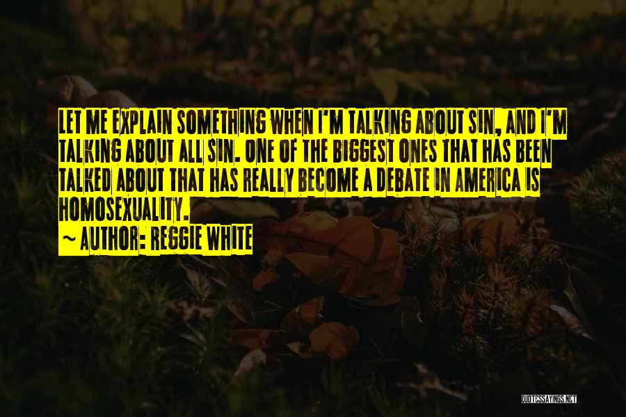 Reggie White Quotes: Let Me Explain Something When I'm Talking About Sin, And I'm Talking About All Sin. One Of The Biggest Ones