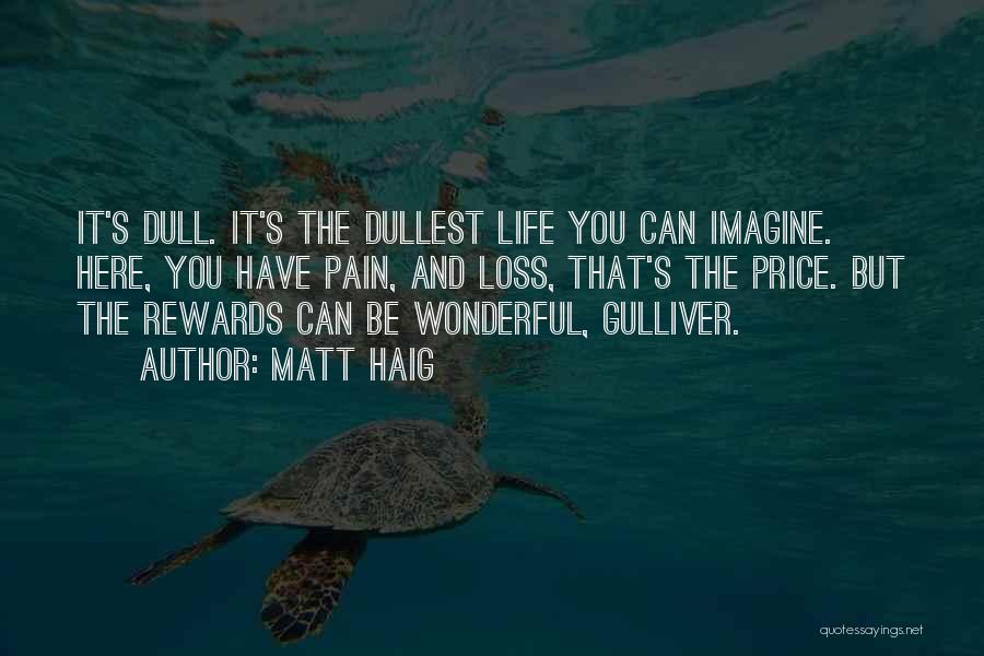 Matt Haig Quotes: It's Dull. It's The Dullest Life You Can Imagine. Here, You Have Pain, And Loss, That's The Price. But The