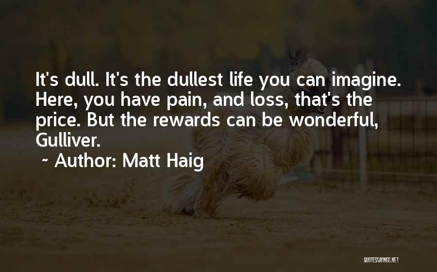 Matt Haig Quotes: It's Dull. It's The Dullest Life You Can Imagine. Here, You Have Pain, And Loss, That's The Price. But The