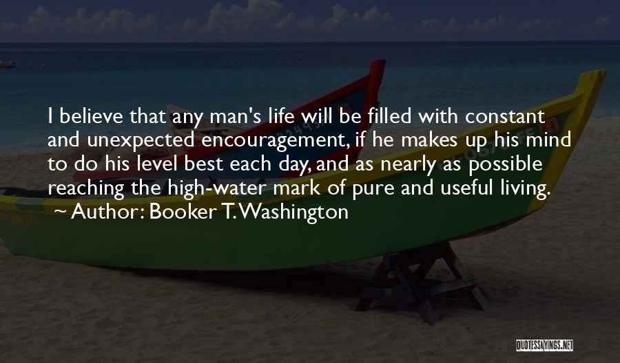 Booker T. Washington Quotes: I Believe That Any Man's Life Will Be Filled With Constant And Unexpected Encouragement, If He Makes Up His Mind