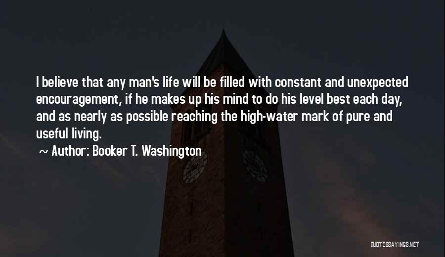 Booker T. Washington Quotes: I Believe That Any Man's Life Will Be Filled With Constant And Unexpected Encouragement, If He Makes Up His Mind