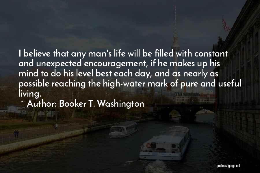 Booker T. Washington Quotes: I Believe That Any Man's Life Will Be Filled With Constant And Unexpected Encouragement, If He Makes Up His Mind