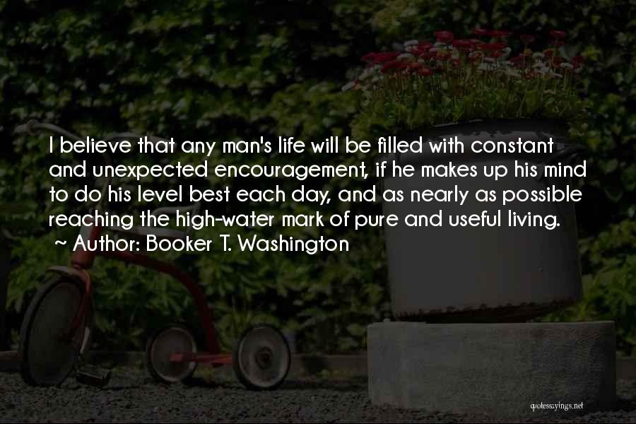 Booker T. Washington Quotes: I Believe That Any Man's Life Will Be Filled With Constant And Unexpected Encouragement, If He Makes Up His Mind