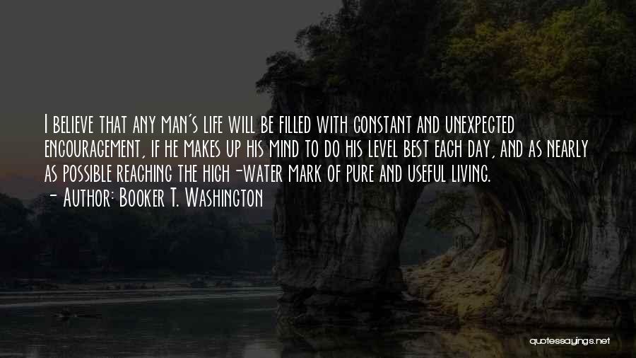 Booker T. Washington Quotes: I Believe That Any Man's Life Will Be Filled With Constant And Unexpected Encouragement, If He Makes Up His Mind