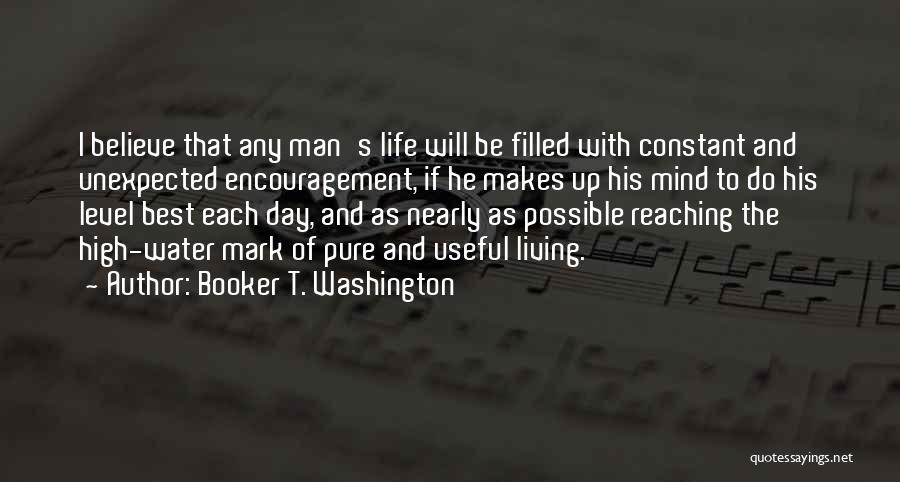 Booker T. Washington Quotes: I Believe That Any Man's Life Will Be Filled With Constant And Unexpected Encouragement, If He Makes Up His Mind