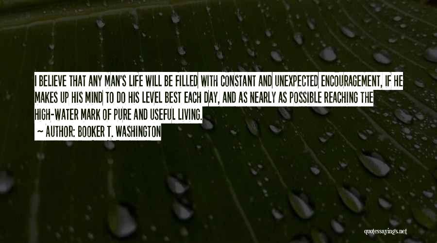 Booker T. Washington Quotes: I Believe That Any Man's Life Will Be Filled With Constant And Unexpected Encouragement, If He Makes Up His Mind