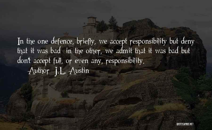 J.L. Austin Quotes: In The One Defence, Briefly, We Accept Responsibility But Deny That It Was Bad: In The Other, We Admit That