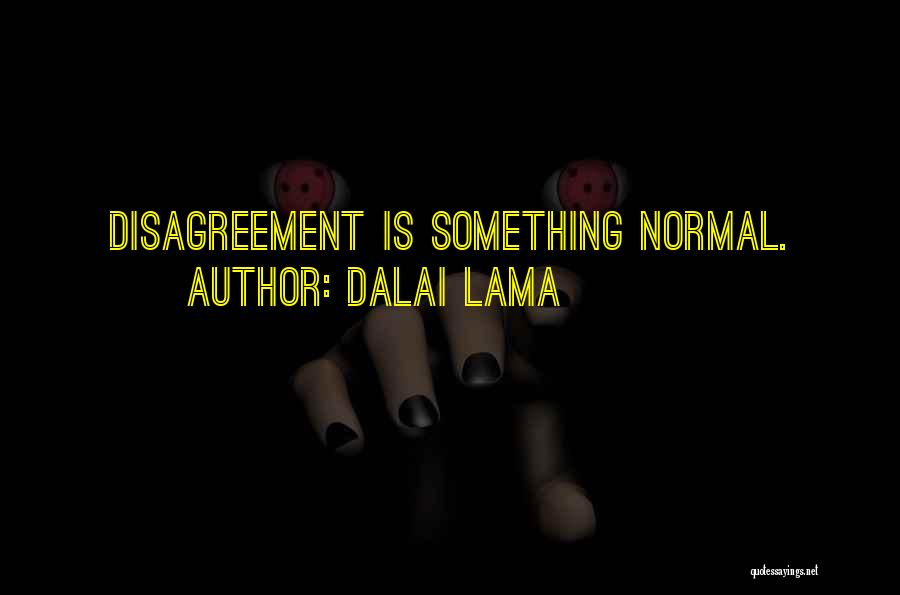 Dalai Lama Quotes: Disagreement Is Something Normal.