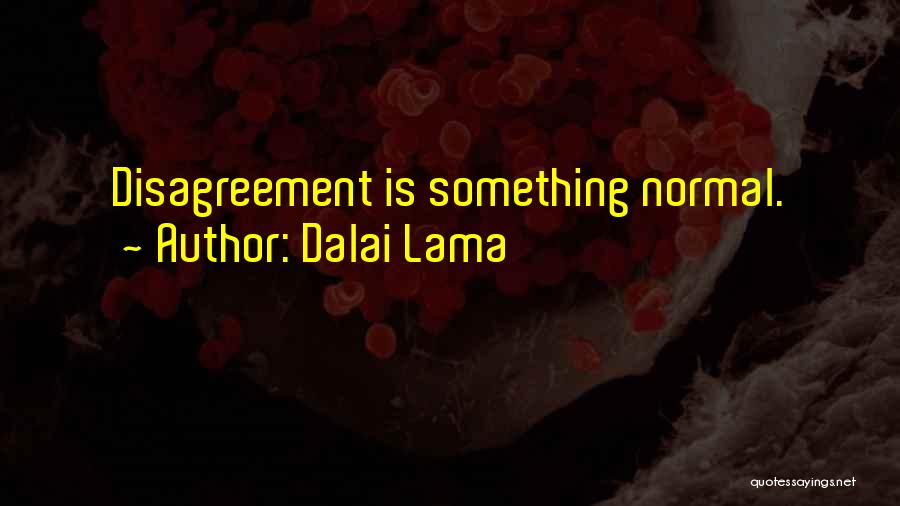 Dalai Lama Quotes: Disagreement Is Something Normal.