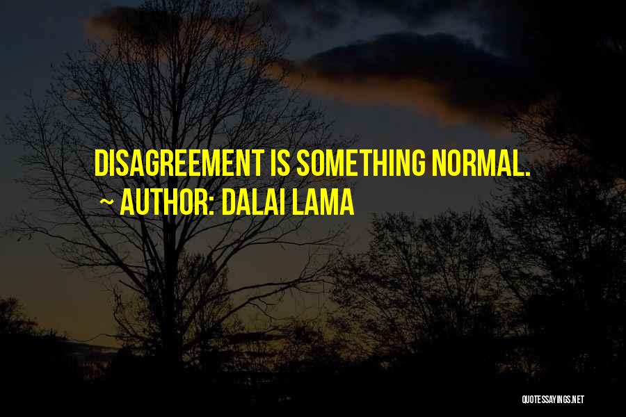 Dalai Lama Quotes: Disagreement Is Something Normal.