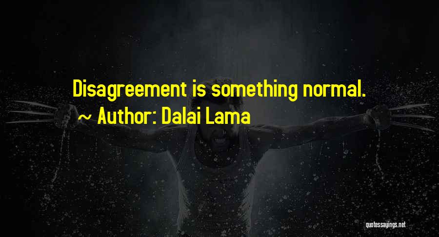 Dalai Lama Quotes: Disagreement Is Something Normal.
