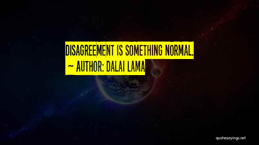 Dalai Lama Quotes: Disagreement Is Something Normal.