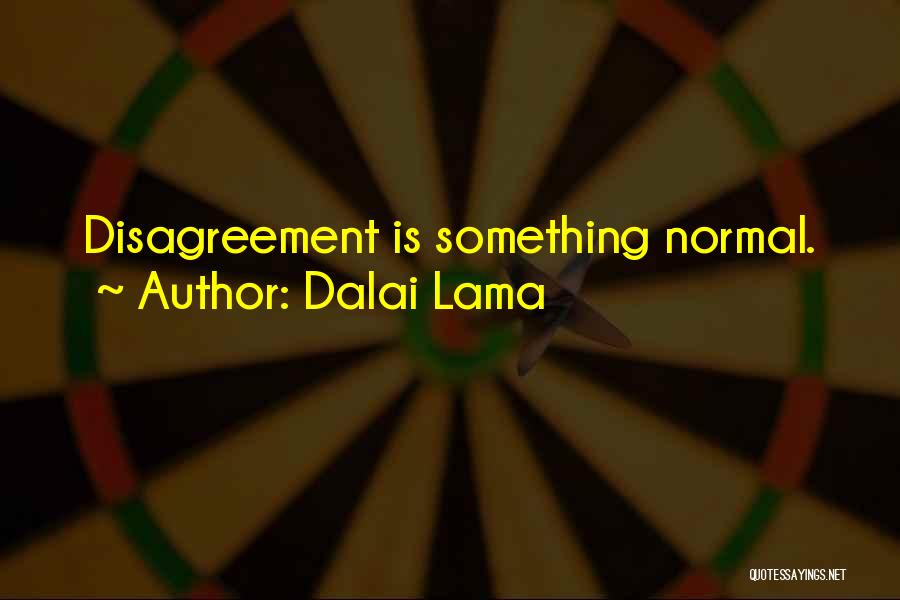 Dalai Lama Quotes: Disagreement Is Something Normal.
