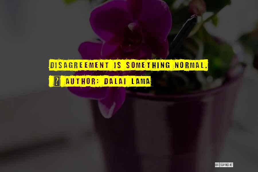Dalai Lama Quotes: Disagreement Is Something Normal.