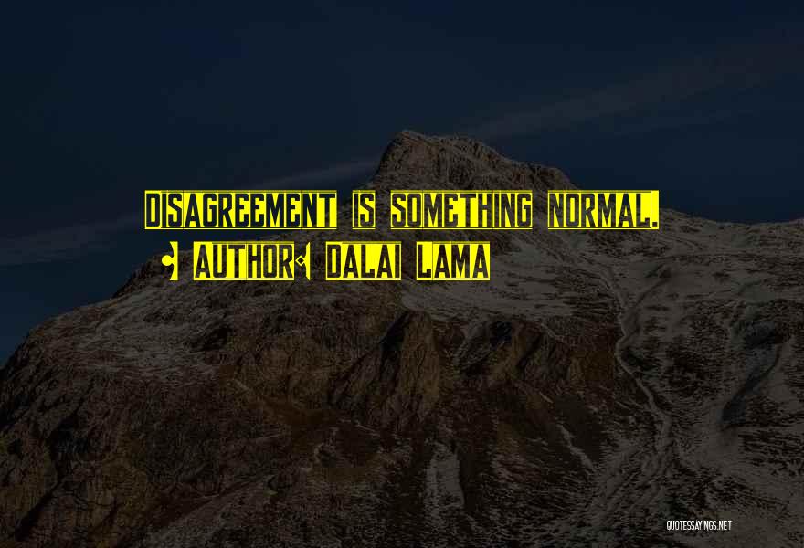Dalai Lama Quotes: Disagreement Is Something Normal.