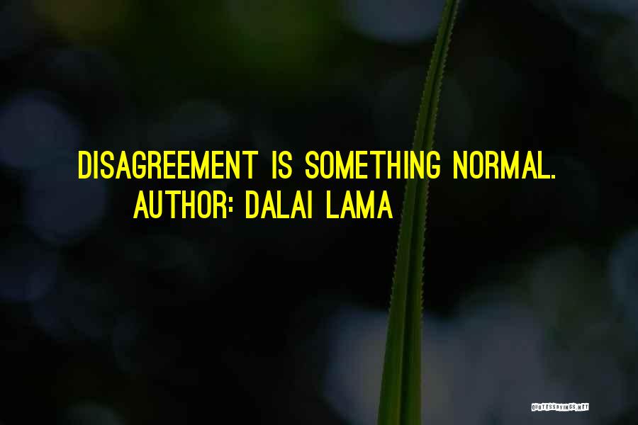 Dalai Lama Quotes: Disagreement Is Something Normal.
