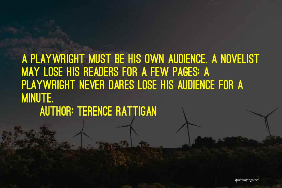 Terence Rattigan Quotes: A Playwright Must Be His Own Audience. A Novelist May Lose His Readers For A Few Pages; A Playwright Never