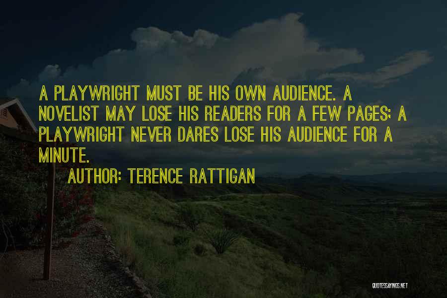Terence Rattigan Quotes: A Playwright Must Be His Own Audience. A Novelist May Lose His Readers For A Few Pages; A Playwright Never