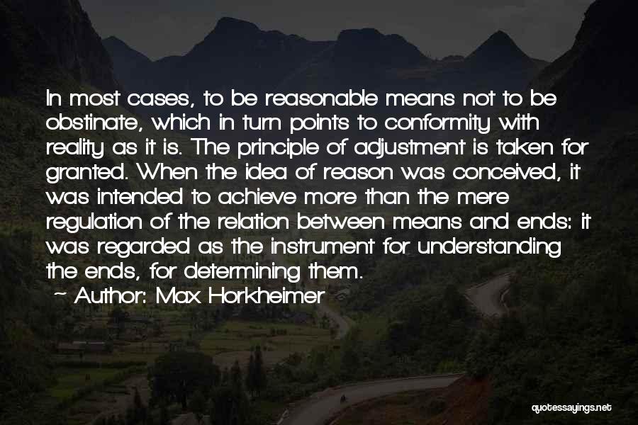 Max Horkheimer Quotes: In Most Cases, To Be Reasonable Means Not To Be Obstinate, Which In Turn Points To Conformity With Reality As