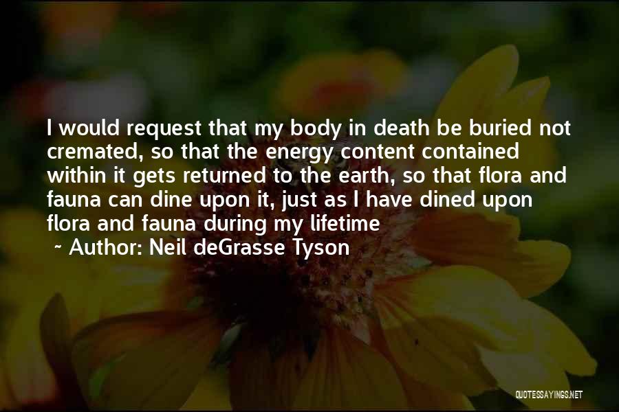 Neil DeGrasse Tyson Quotes: I Would Request That My Body In Death Be Buried Not Cremated, So That The Energy Content Contained Within It