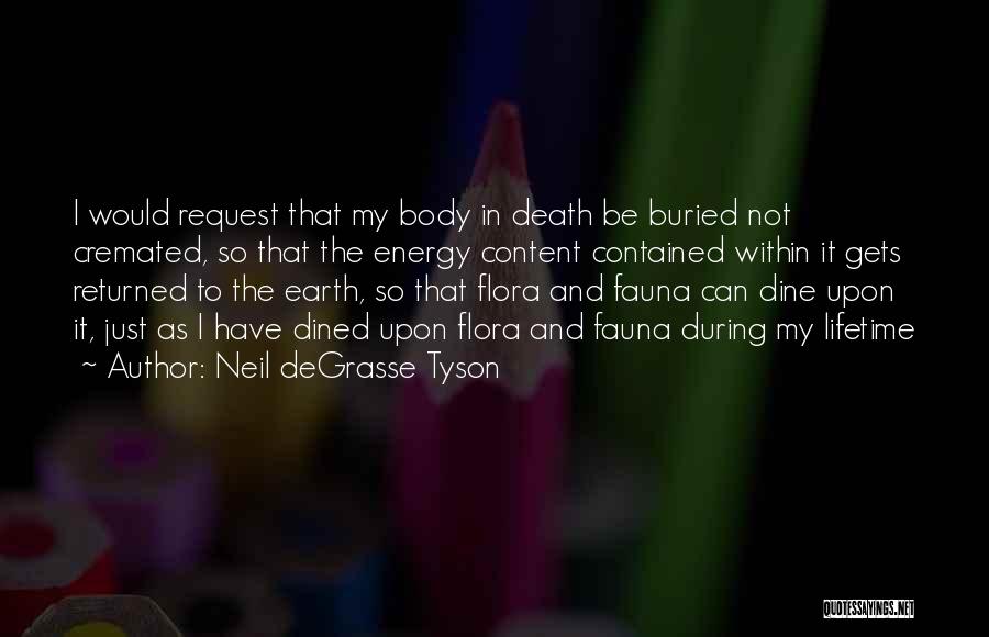 Neil DeGrasse Tyson Quotes: I Would Request That My Body In Death Be Buried Not Cremated, So That The Energy Content Contained Within It