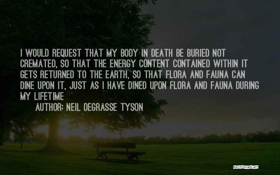 Neil DeGrasse Tyson Quotes: I Would Request That My Body In Death Be Buried Not Cremated, So That The Energy Content Contained Within It