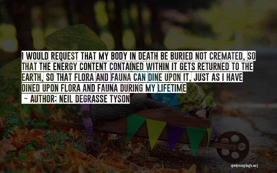 Neil DeGrasse Tyson Quotes: I Would Request That My Body In Death Be Buried Not Cremated, So That The Energy Content Contained Within It