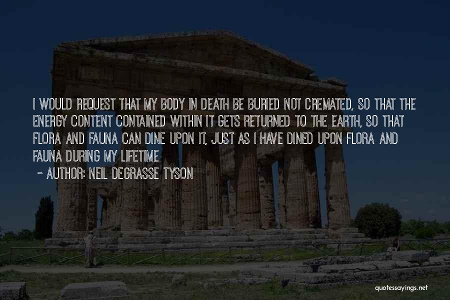 Neil DeGrasse Tyson Quotes: I Would Request That My Body In Death Be Buried Not Cremated, So That The Energy Content Contained Within It