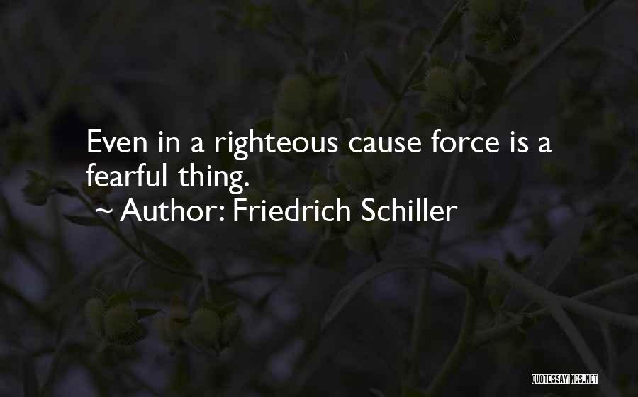 Friedrich Schiller Quotes: Even In A Righteous Cause Force Is A Fearful Thing.