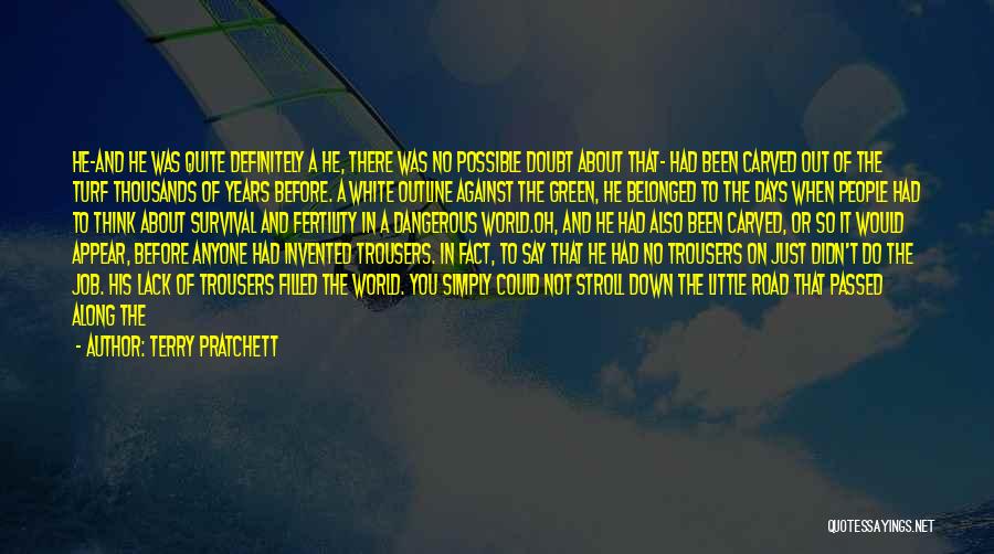 Terry Pratchett Quotes: He-and He Was Quite Definitely A He, There Was No Possible Doubt About That- Had Been Carved Out Of The