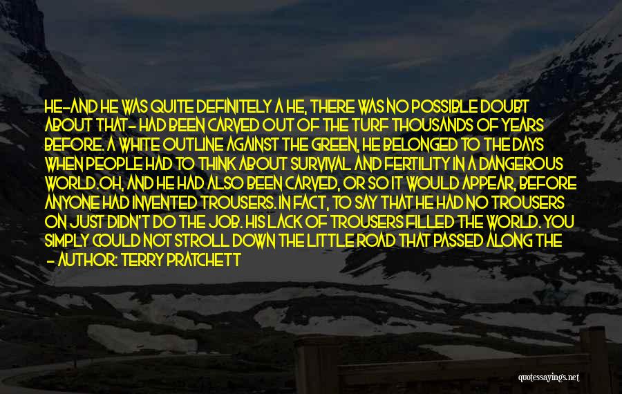 Terry Pratchett Quotes: He-and He Was Quite Definitely A He, There Was No Possible Doubt About That- Had Been Carved Out Of The