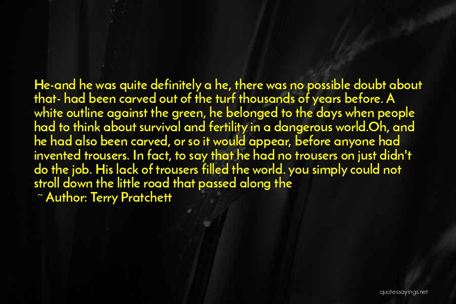 Terry Pratchett Quotes: He-and He Was Quite Definitely A He, There Was No Possible Doubt About That- Had Been Carved Out Of The