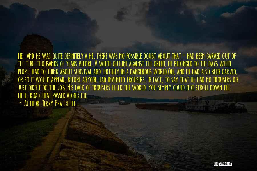 Terry Pratchett Quotes: He-and He Was Quite Definitely A He, There Was No Possible Doubt About That- Had Been Carved Out Of The