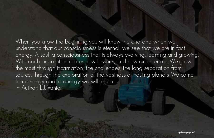 L.J. Vanier Quotes: When You Know The Beginning You Will Know The End And When We Understand That Our Consciousness Is Eternal, We