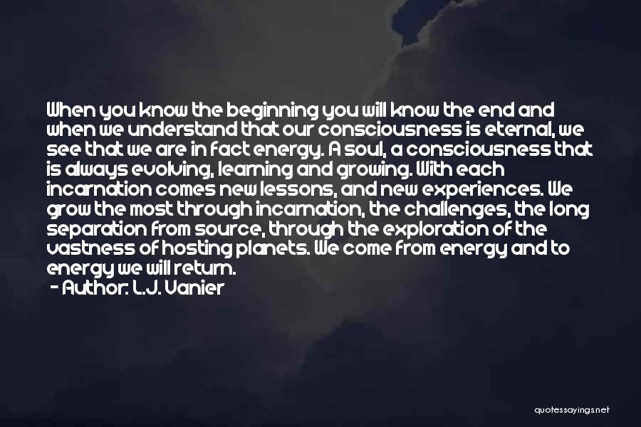 L.J. Vanier Quotes: When You Know The Beginning You Will Know The End And When We Understand That Our Consciousness Is Eternal, We