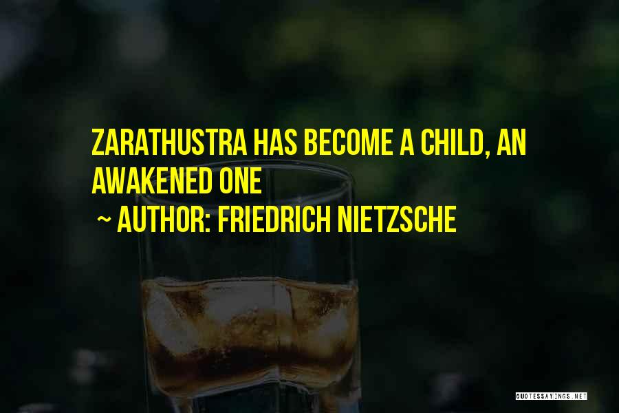 Friedrich Nietzsche Quotes: Zarathustra Has Become A Child, An Awakened One
